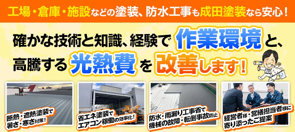 工場・倉庫・施設などの塗装、防水工事も成田塗装なら安心！確かな技術と知識、経験で 作業環境と、高騰する光熱費を改善します！